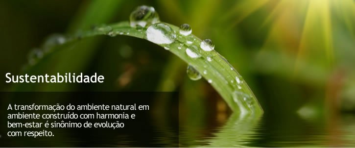 Sustentabilidade - A transformação do ambiente natural em ambiente construído com harmonia e bem-estar é sinônimo de evolução com respeito.