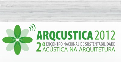 Arqcústica 2012 – 2º Encontro Nacional de Sustentabilidade Acústica na Arquitetura